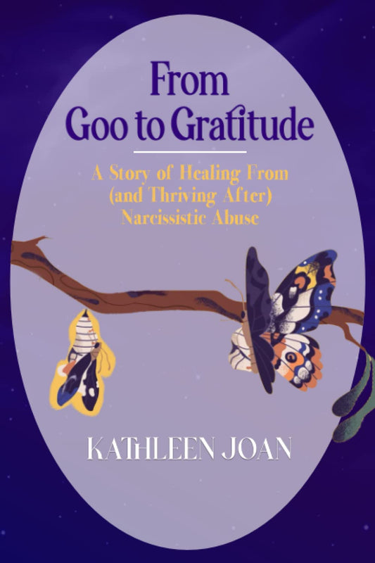 From Goo to Gratitude: A Story of Healing from (and Thriving after) Narcissistic Abuse - 3556