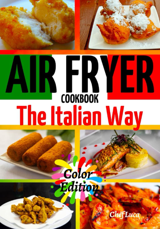 Air Fryer Cookbook: "The Italian Way". 120 Effortless Italian Recipes with Color Pictures for Beginners and Advanced Users.Instructions Tips and tricks. - 1733