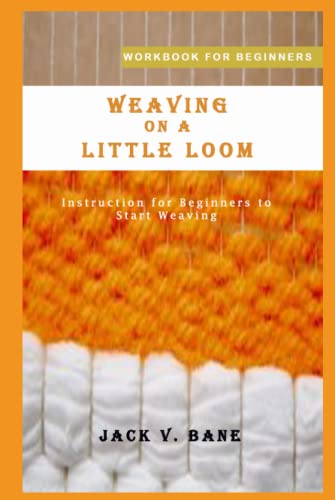 WEAVING ON A LITTLE LOOM: Instruction for Beginners to Start Weaving - 6255