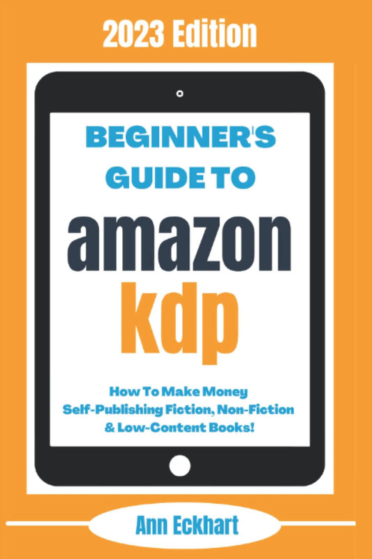 Beginner’s Guide To Amazon KDP: 2023 Edition: How To Make Money Self-Publishing Fiction, Non-Fiction & Low-Content Books (2025 BEGINNER GUIDE BOOKS) - 1149