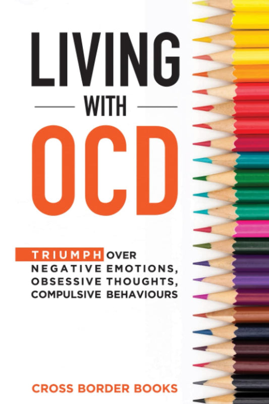 LIVING WITH OCD: Triumph over Negative Emotions, Obsessive Thoughts, and Compulsive Behaviors (The OCD Breakthrough Series) - 2290