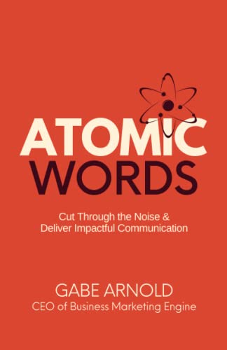 Atomic Words: Cut Through the Noise & Deliver Impactful Communication - 5978