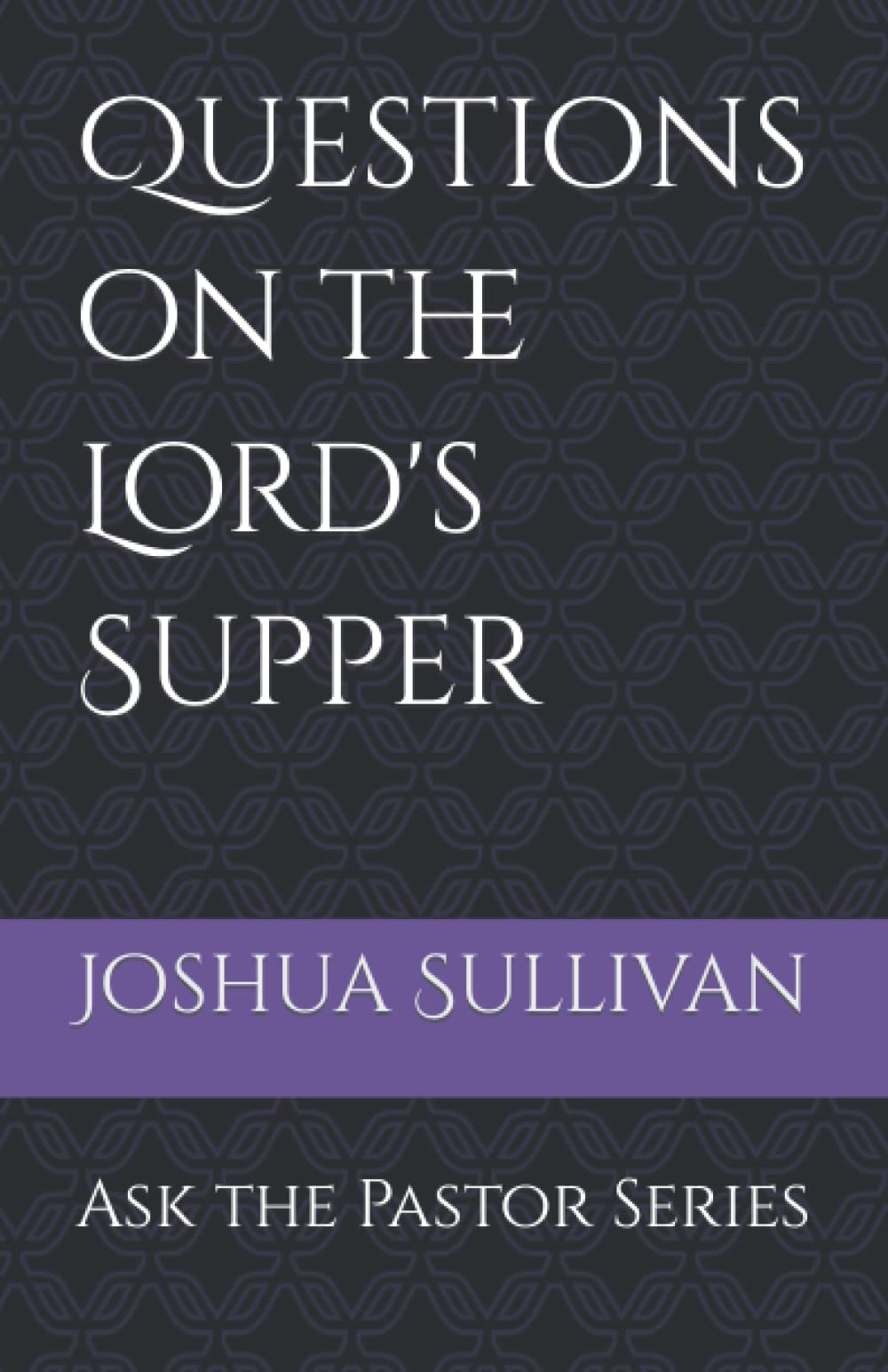 Questions on The Lord's Supper (Ask the Pastor)