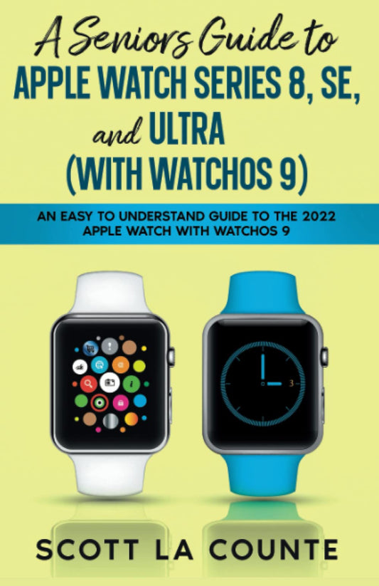 A Seniors Guide to Apple Watch Series 8, SE, and Ultra (with watchOS 9): An Easy to Understand Guide to the 2022 Apple Watch with watchOS 9
