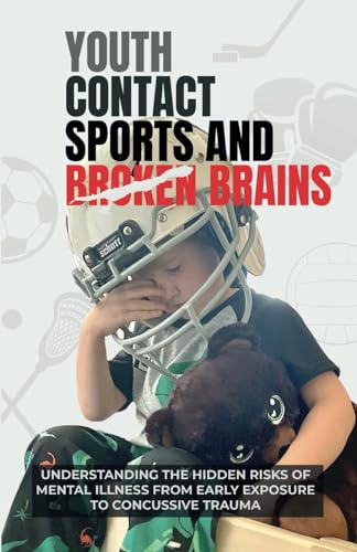 Youth Contact Sports and Broken Brains: Understanding the Hidden Risks of Mental Illness from Early Exposure to Concussive Trauma - 2979