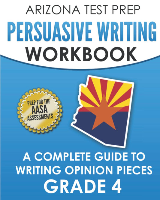 ARIZONA TEST PREP Persuasive Writing Workbook Grade 4: A Complete Guide to Writing Opinion Pieces - 2620