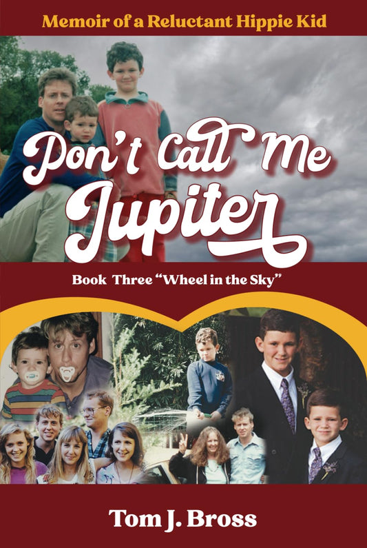Don't Call Me Jupiter — Book Three "Wheel in the Sky": Memoir of a Reluctant Hippie Kid