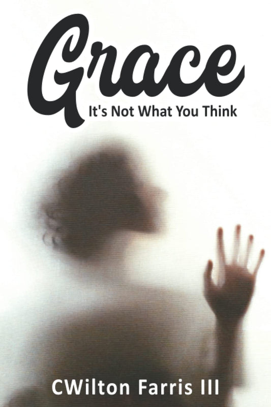 Grace: "It's Not What You Think" (“Developing Spiritual Awareness” Series by Cwilton Farris, III:) - 1658