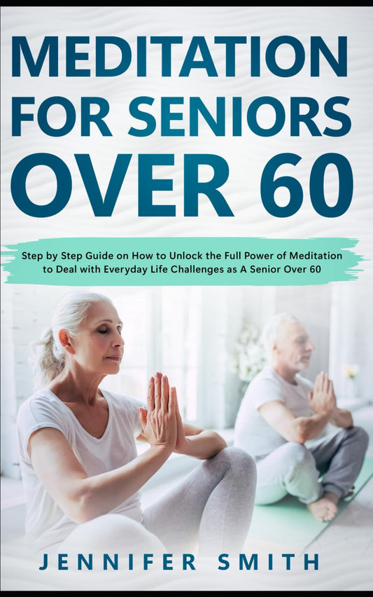 Meditation For Seniors Over 60: Step by Step Guide on How to Unlock the Full Power of Meditation to Deal with Everyday Life Challenges as A Senior Over 60 - 7413