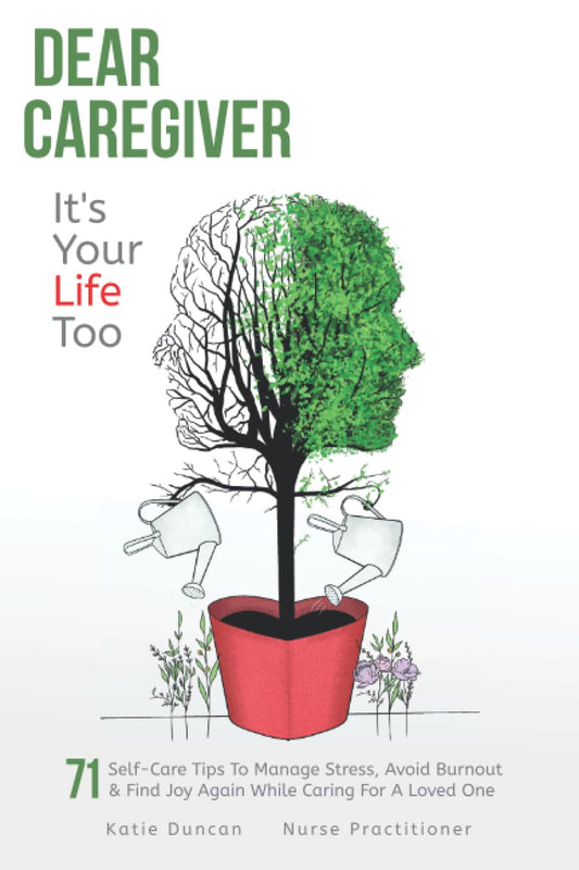 Dear Caregiver, It's Your Life Too: 71 Self-Care Tips To Manage Stress, Avoid Burnout And Find Joy Again While Caring For A Loved One - 7