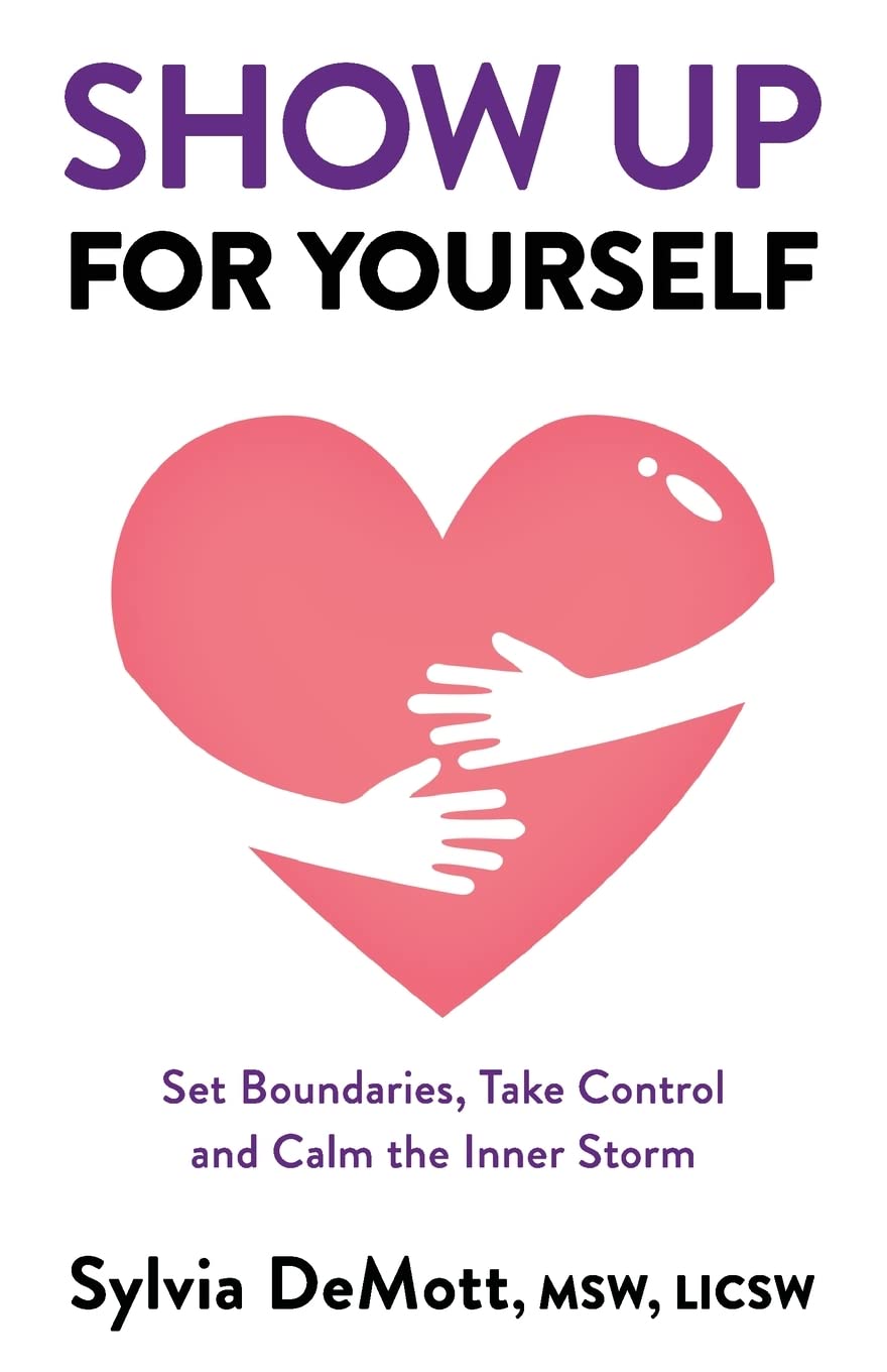 Show Up for Yourself: Set Boundaries, Take Control and Calm the Inner Storm