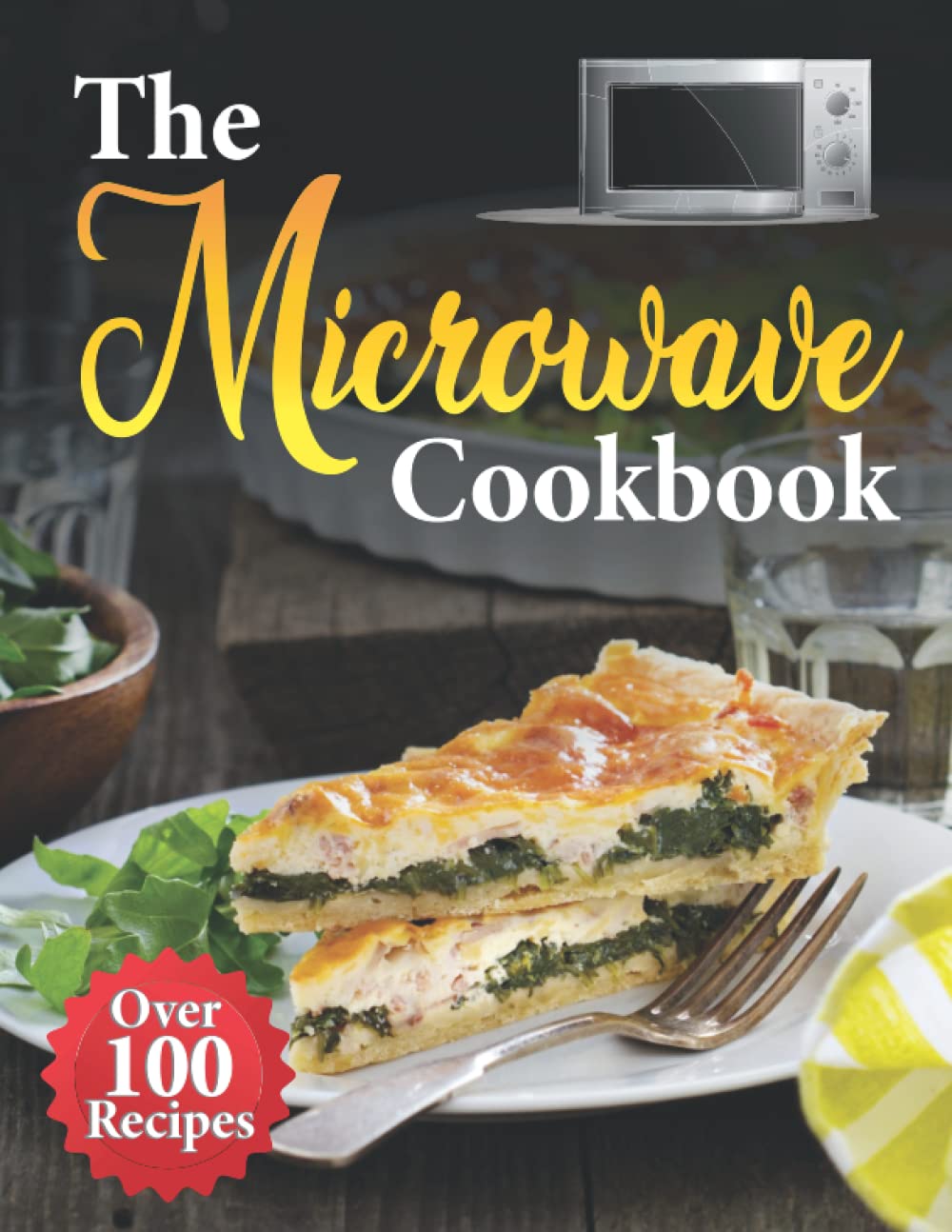 The Microwave Cookbook: The Ultimate Microwave Cookbook Guide for Busy Days with Over 100 Recipes for Easy, Quick and Delicious Meals for Beginners.