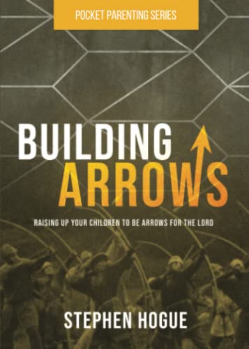 Building Arrows: Raising Up Your Children to be Arrows for the Lord (Pocket Parenting Series)