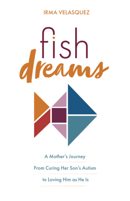 Fish Dreams: A Mother’s Journey From Curing Her Son’s Autism to Loving Him as He Is - 7289