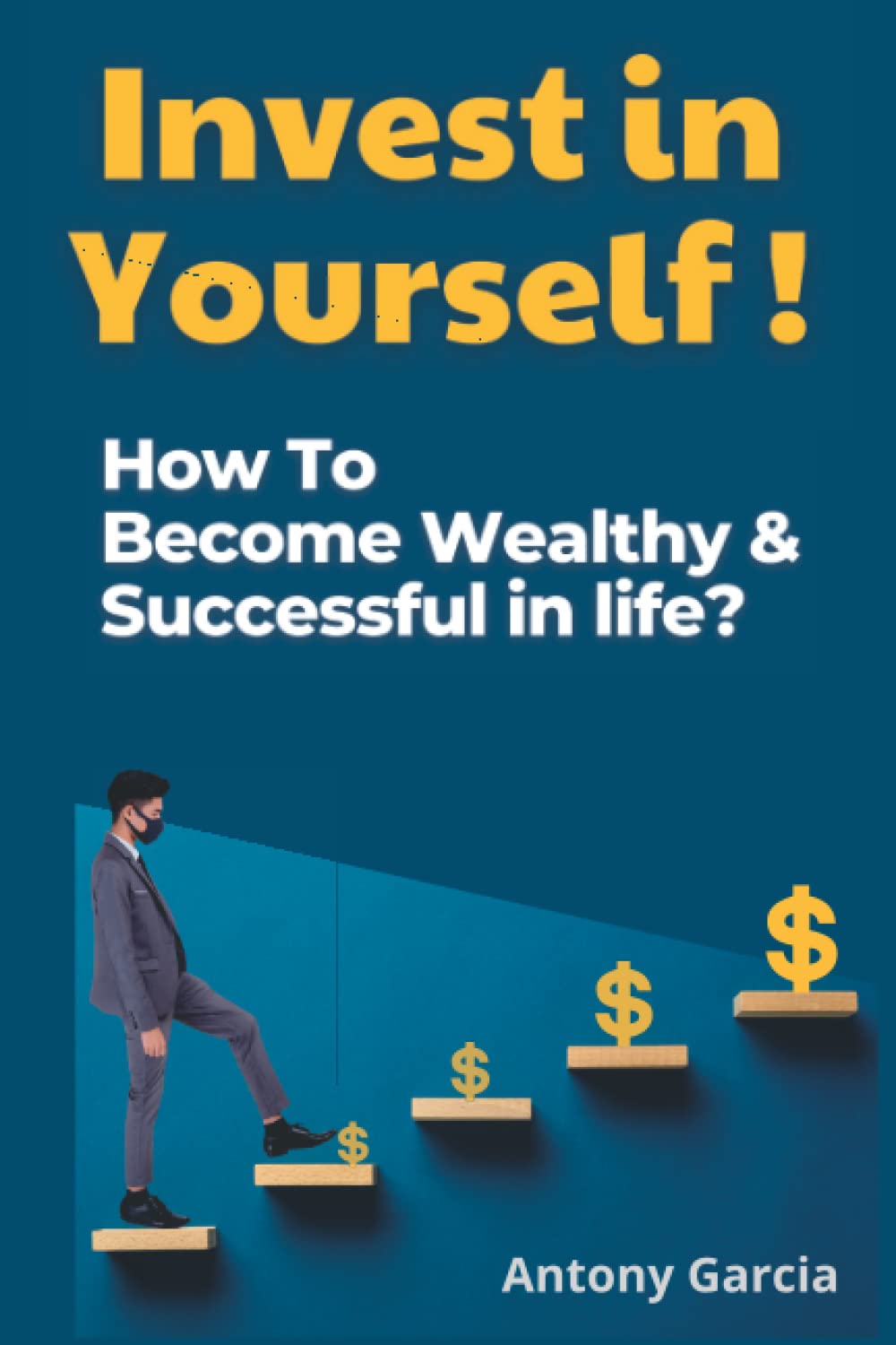 Invest in Yourself !: How to become wealthy and Successful in life?