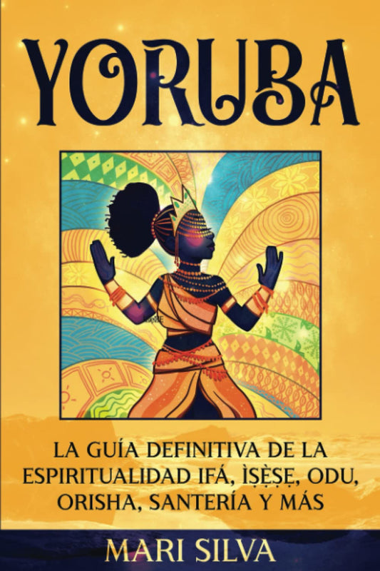 Yoruba: La guía definitiva de la espiritualidad Ifá, Ìṣẹ̀ṣẹ, Odu, Orisha, Santería y más (Espiritualidad Africana) (Spanish Edition) - 6721