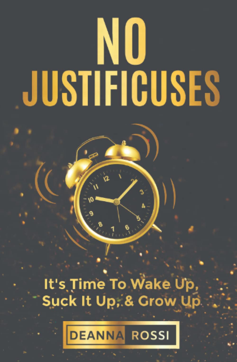 No Justificuses: It’s Time To Wake Up, Suck It Up, & Grow Up