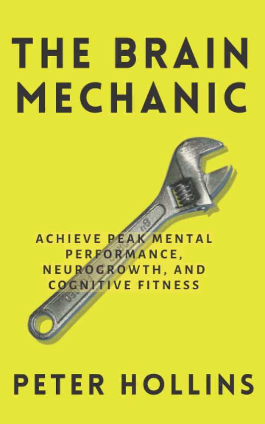 The Brain Mechanic: How to Optimize Your Brain for Peak Mental Performance, Neurogrowth, and Cognitive Fitness (Think Smarter, Not Harder) - 8858