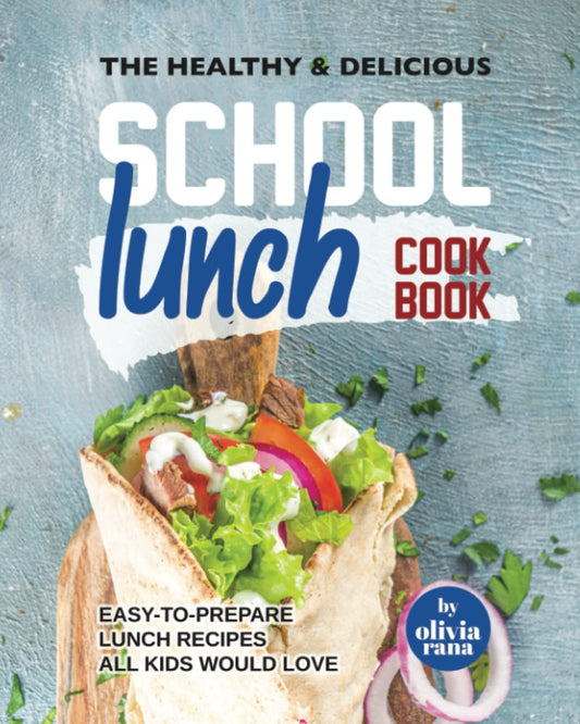 The Healthy & Delicious School Lunch Cookbook: Easy-to-Prepare Lunch Recipes All Kids Would Love - 6594