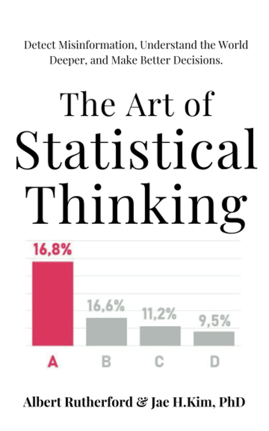The Art of Statistical Thinking: Detect Misinformation, Understand the World Deeper, and Make Better Decisions. (Advanced Thinking Skills) - 87
