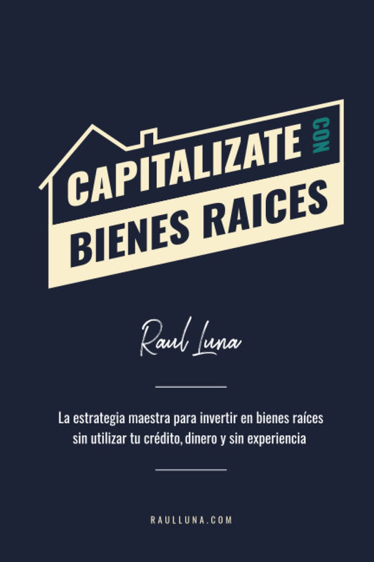 Capitalízate Con Bienes Raíces: La Estrategia Maestra para Invertir en Bienes Raíces sin utilizar tu crédito, dinero y experiencia (Spanish Edition) - 4831