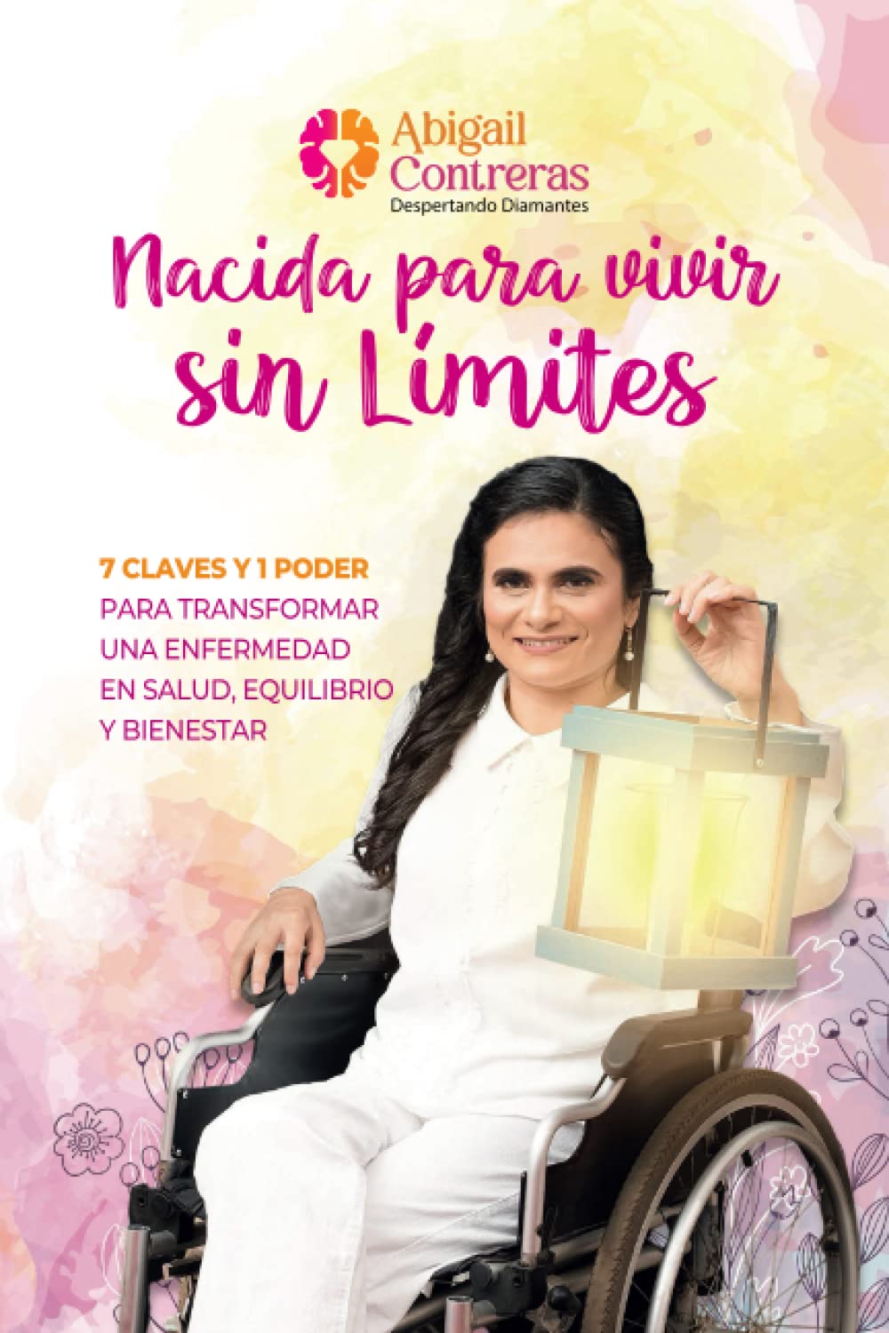 Nacida para vivir sin límites: 7 Claves y 1 Poder para transformar una enfermedad en salud, equilibrio y bienestar (Spanish Edition) - 8264