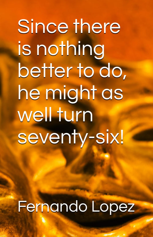 Since there is nothing better to do, he might as well turn seventy-six! - 1216