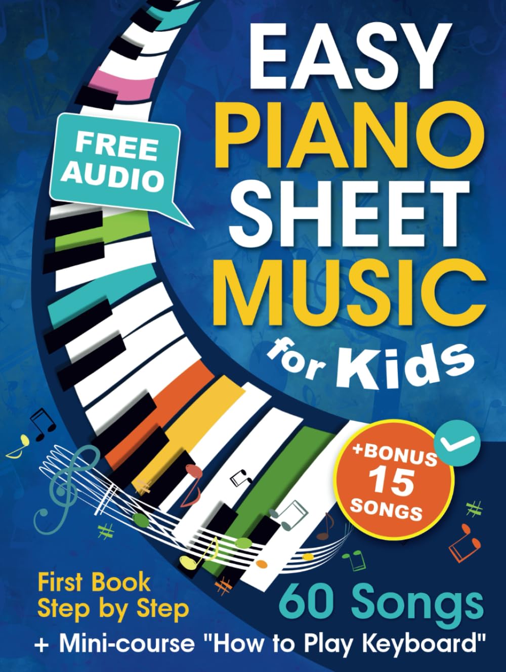 Easy Piano Sheet Music for Kids + Mini-course "How to Play Keyboard": Beginner Piano Songbook for Children and Teens with 60 Songs. First Book Step by Step (+ Free Audio)