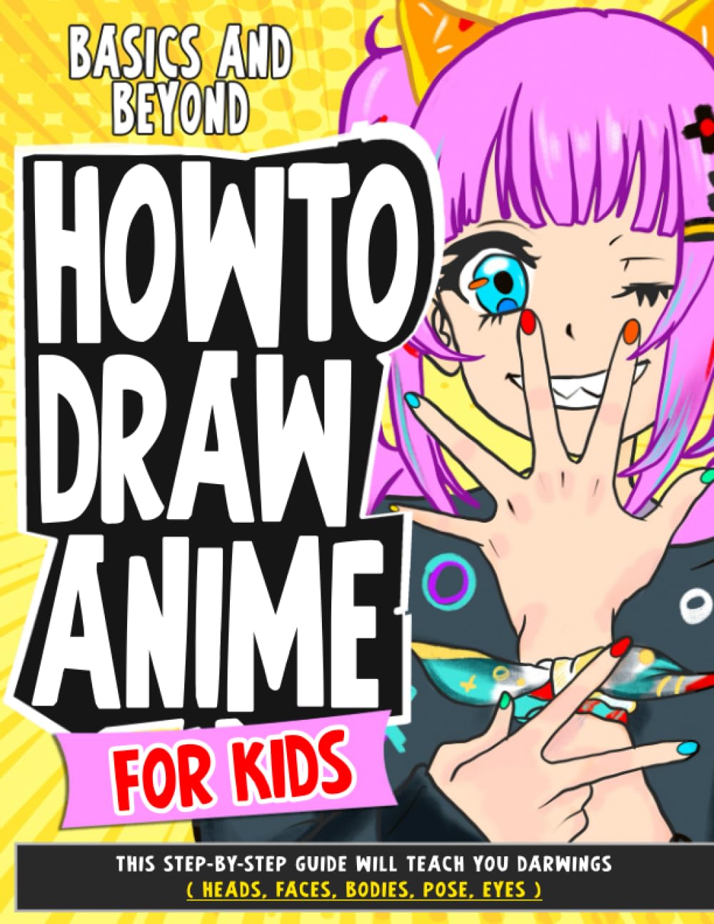 How To Draw Anime for Kids Basics and Beyond: This Step-By-Step Guide Will Teach You darwings ( Heads, Faces, Bodies, Pose, eyes ) (How To Draw Anime - Manga) - 3874