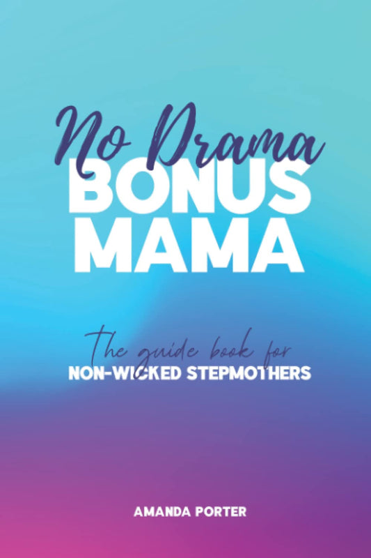 No Drama Bonus Mama: The Guide Book For Non-Wicked Step Mothers - 3704