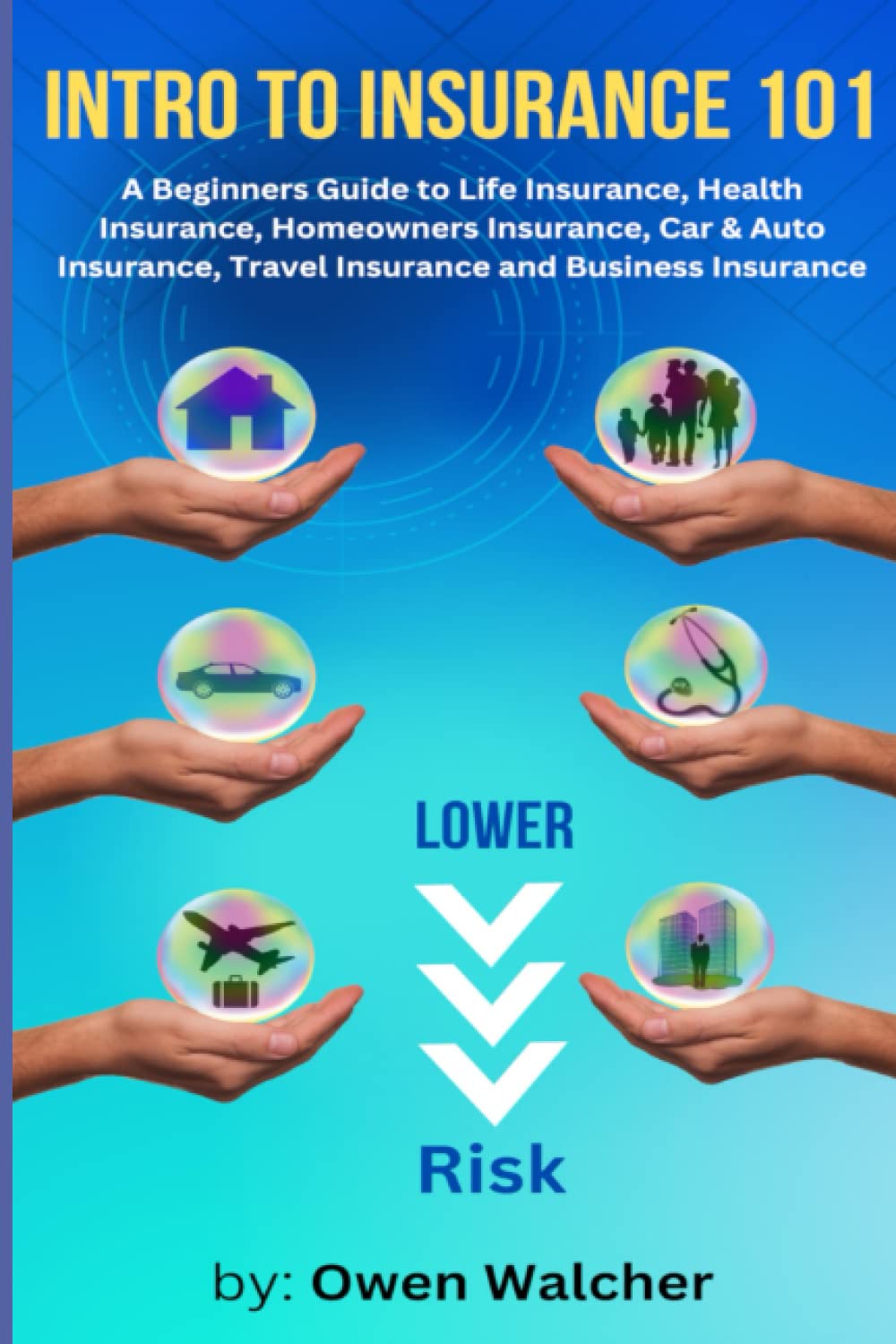 Introduction to Insurance 101 - Covering Life, Health, Car/Auto, Homeowners, Travel & Business Insurance: Beginners Guide to Life Insurance, Health Insurance, Homeowners Insurance, Car Insurance, more - 5422