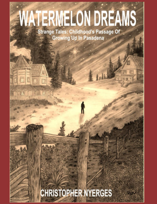 WATERMELON DREAMS: Strange Tales: Childhood’s Passage of Growing up in Pasadena - 6620