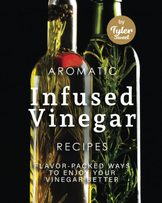 Aromatic Infused Vinegar Recipes: Flavor-Packed Ways to Enjoy Your Vinegar Better - 1653