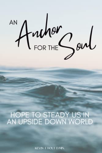 An Anchor for the Soul: Hope to steady us in an upside down world: "This hope we have as an anchor for the soul..." Hebrews 6:19