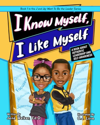 I Know Myself, I Like Myself: A Book About Authentic Leadership and Self-Awareness (J and Jay Want To Be Leaders)