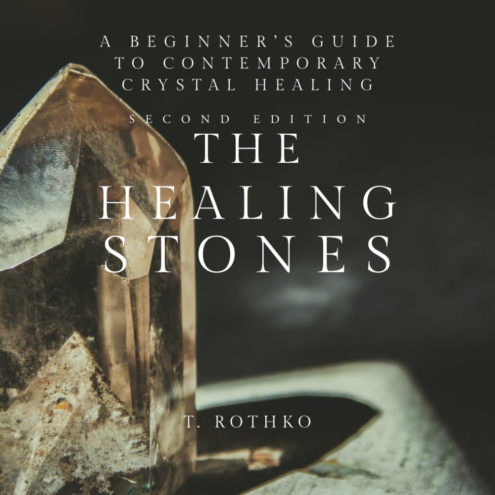 The Healing Stones: A Beginner's Guide to Contemporary Crystal Healing