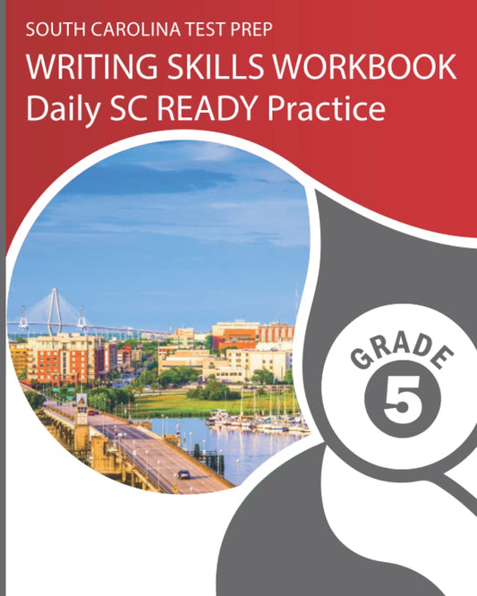 SOUTH CAROLINA TEST PREP Writing Skills Workbook Daily SC READY Practice Grade 5: Preparation for the SC READY ELA Tests
