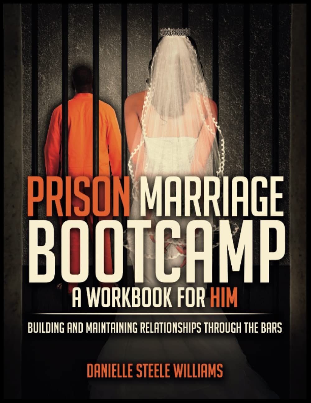 Prison Marriage Bootcamp a Workbook for Him: Building and Maintaining Relationships Through the Bars