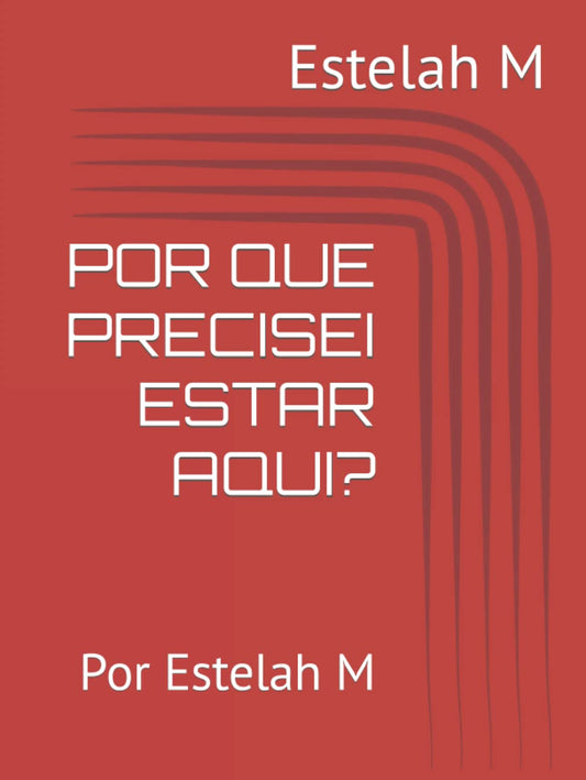 POR QUE PRECISEI ESTAR AQUI?: Por Estelah M (Portuguese Edition) - 4065