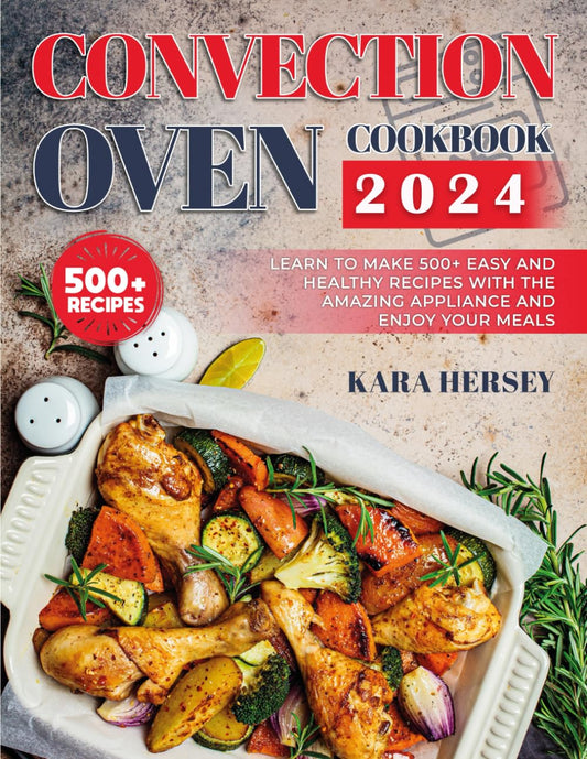 CONVECTION OVEN COOKBOOK 2024: Learn to Make 500+ Easy and Healthy Recipes With the amazing Appliance and Enjoy Your Meals. - 3178