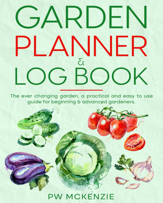 Garden Planner & Log Book: The Ever Changing Garden A practical & easy to use guide for beginning & advanced gardeners - 9118