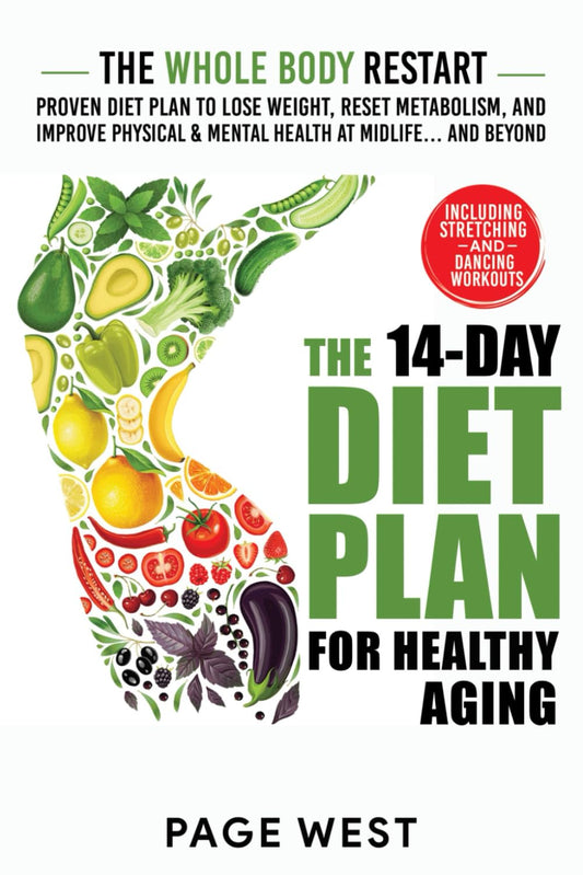The Whole Body Restart for Healthy Aging: The 14-Day Proven Diet Plan to Lose Weight, Reset Metabolism, and Improve Physical & Mental Health at Midlife... and Beyond - 5726