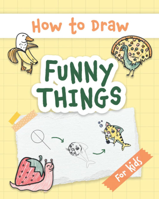 How to Draw Funny Things: Easy and Simple Drawing Book with Step-by-Step Instructions, Perfect for Gifting Children and Beginners on Christmas and Birthdays (My First Drawing Book for Kids) - 8767