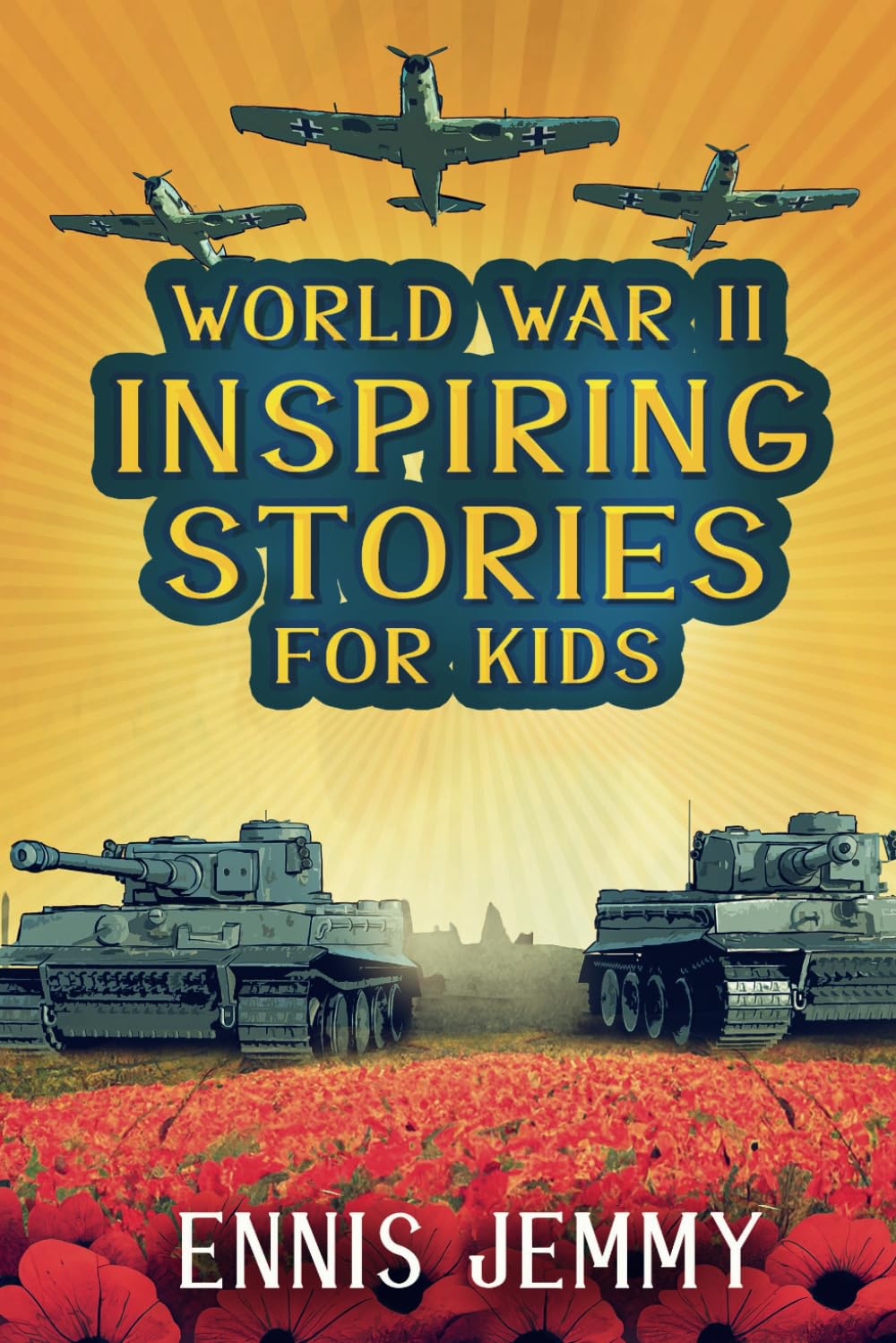 World War II Inspiring Stories for Kids: A Collection of Unbelievable True Tales About Goodness, Friendship, Courage, and Rescue to Inspire Young ... Events of WWII (Facts & History Book) - 9138