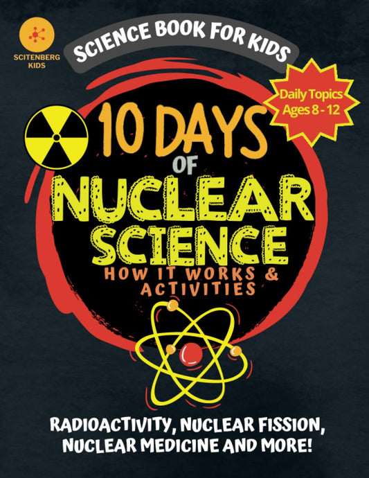 10 Days of Nuclear Science How It Works and Activities: Science Book For Kids (10 Days of Science) - 6572