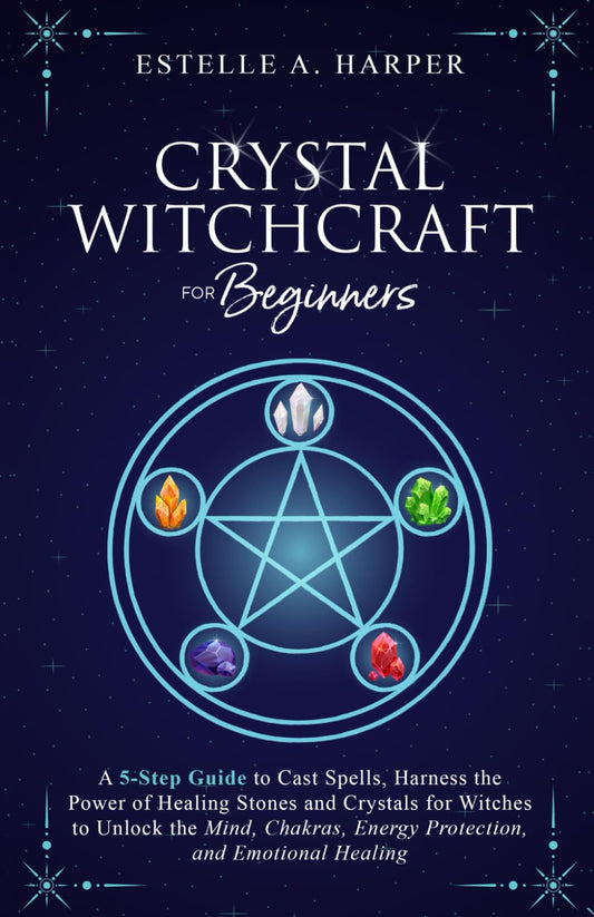 Crystal Witchcraft for Beginners: A 5-Step Guide to Cast Spells, Harness the Power of Healing Stones and Crystals for Witches to Unlock the Mind, ... Healing (The Crystal Witch Compendiums) - 2440