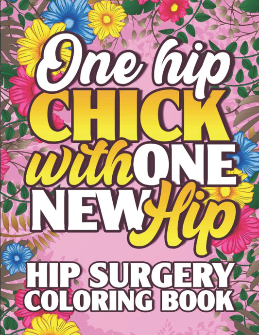 Hip Surgery Coloring Book One Hip Chick With One New Hip: Funny and Motivational Color Book For Women After Hip Replacement Surgery Recovery Activity ... Mandala and Floral Patterns for Stress Relief - 9139