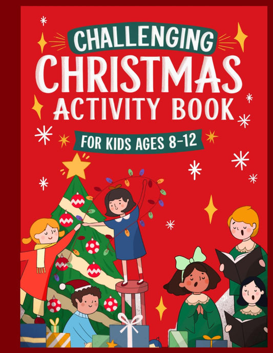 Challenging Christmas Activity Book For Kids Ages 8-12: Creative Activities, Fun Puzzles, Brainy Challenges, Coloring Pages, And More! (CHALLENGING ACTIVITY BOOKS FOR KIDS)