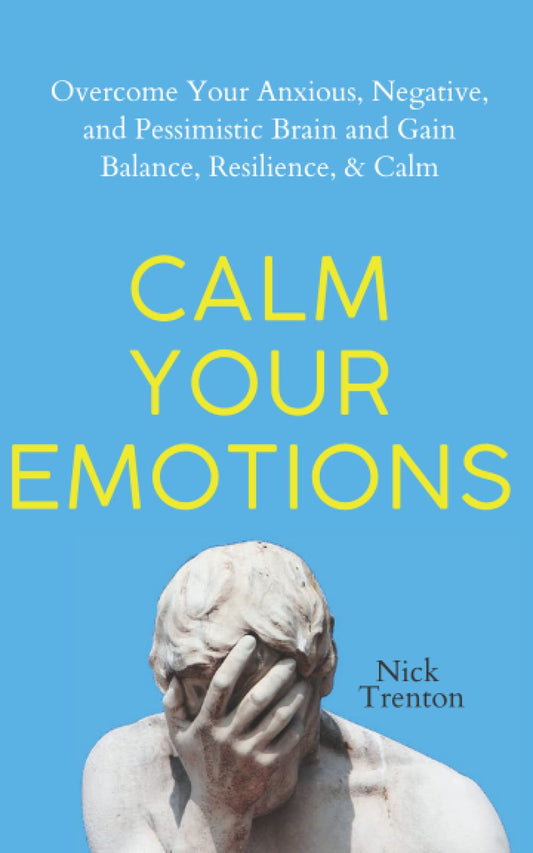 Calm Your Emotions: Overcome Your Anxious, Negative, and Pessimistic Brain and Find Balance, Resilience, & Calm (The Path to Calm) - 4932
