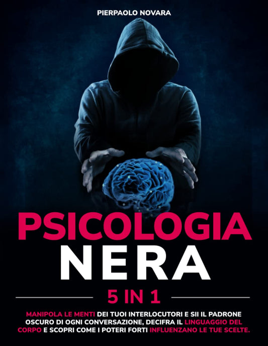 PSICOLOGIA NERA: Manipola Le Menti Dei Tuoi Interlocutori e Sii Il Padrone Oscuro Di Ogni Conversazione, Decifra Il Linguaggio Del Corpo e Scopri Come ... Influenzano Le Tue Scelte. (Italian Edition) - 9992